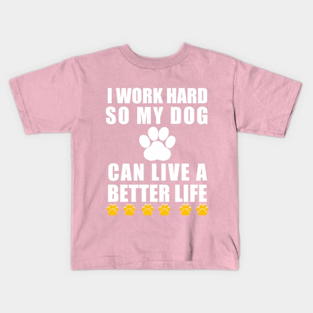 I work hard so my dog can live a better life Kids T-Shirt by Captainstore